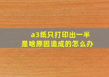 a3纸只打印出一半是啥原因造成的怎么办