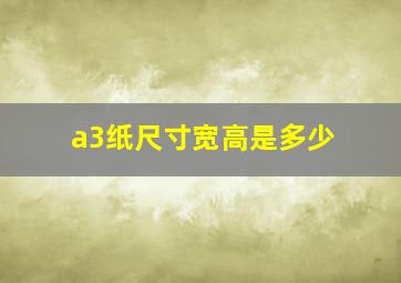 a3纸尺寸宽高是多少