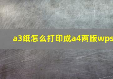 a3纸怎么打印成a4两版wps