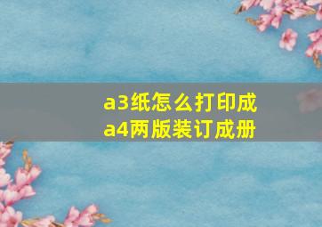 a3纸怎么打印成a4两版装订成册