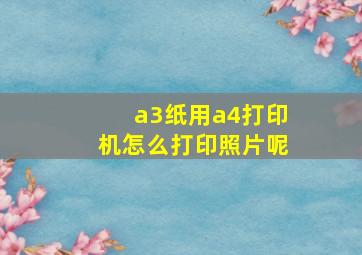 a3纸用a4打印机怎么打印照片呢