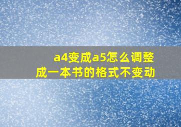 a4变成a5怎么调整成一本书的格式不变动