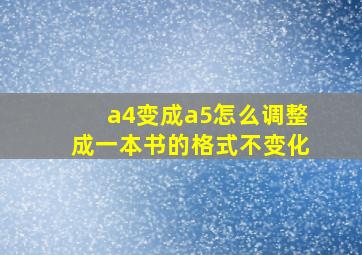 a4变成a5怎么调整成一本书的格式不变化