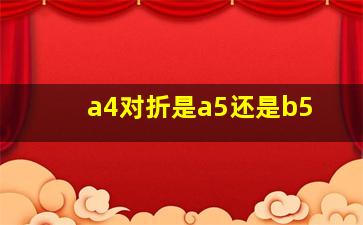 a4对折是a5还是b5