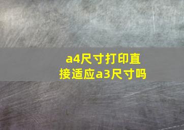 a4尺寸打印直接适应a3尺寸吗