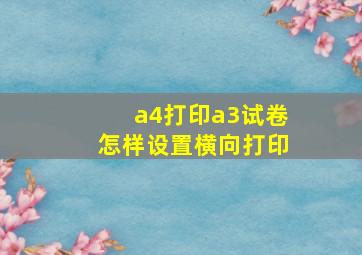 a4打印a3试卷怎样设置横向打印