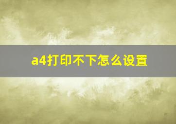 a4打印不下怎么设置