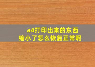 a4打印出来的东西缩小了怎么恢复正常呢