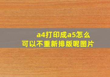 a4打印成a5怎么可以不重新排版呢图片