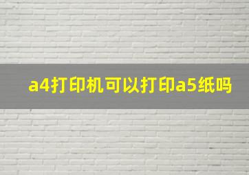 a4打印机可以打印a5纸吗