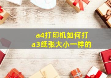 a4打印机如何打a3纸张大小一样的