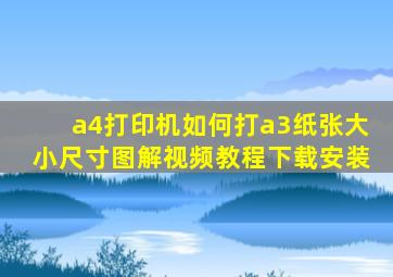 a4打印机如何打a3纸张大小尺寸图解视频教程下载安装