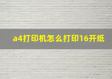 a4打印机怎么打印16开纸