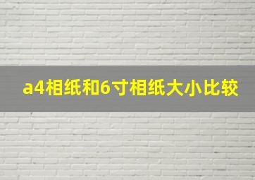 a4相纸和6寸相纸大小比较