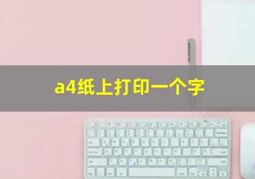 a4纸上打印一个字