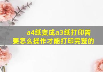 a4纸变成a3纸打印需要怎么操作才能打印完整的