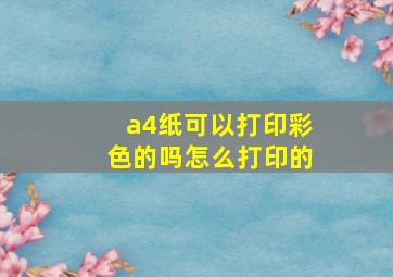 a4纸可以打印彩色的吗怎么打印的