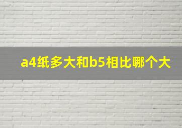 a4纸多大和b5相比哪个大