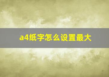 a4纸字怎么设置最大