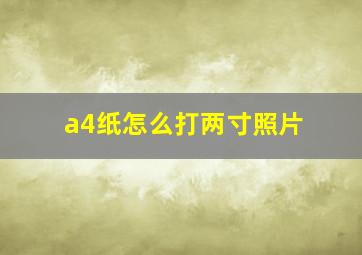 a4纸怎么打两寸照片