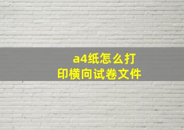 a4纸怎么打印横向试卷文件