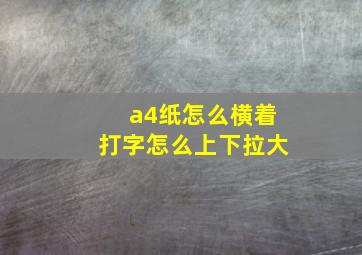 a4纸怎么横着打字怎么上下拉大