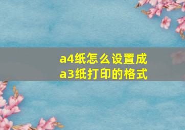 a4纸怎么设置成a3纸打印的格式