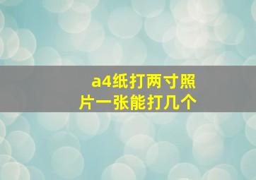 a4纸打两寸照片一张能打几个