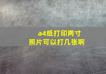 a4纸打印两寸照片可以打几张啊