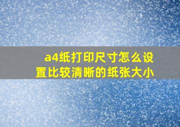 a4纸打印尺寸怎么设置比较清晰的纸张大小