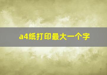 a4纸打印最大一个字