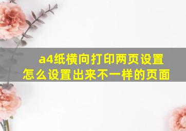 a4纸横向打印两页设置怎么设置出来不一样的页面