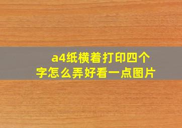 a4纸横着打印四个字怎么弄好看一点图片