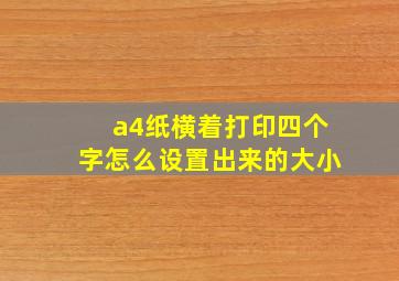 a4纸横着打印四个字怎么设置出来的大小