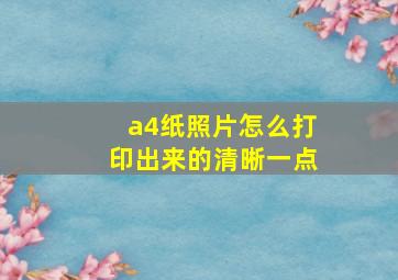 a4纸照片怎么打印出来的清晰一点