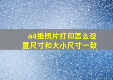 a4纸照片打印怎么设置尺寸和大小尺寸一致