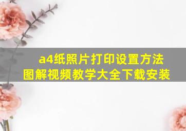 a4纸照片打印设置方法图解视频教学大全下载安装