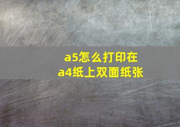 a5怎么打印在a4纸上双面纸张