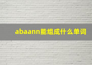 abaann能组成什么单词