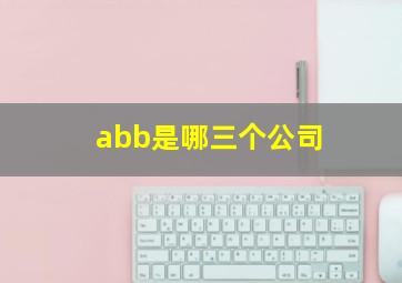 abb是哪三个公司