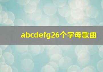 abcdefg26个字母歌曲