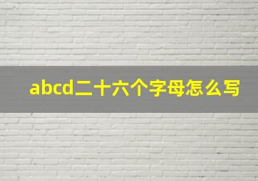 abcd二十六个字母怎么写