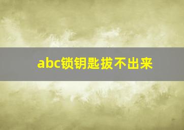 abc锁钥匙拔不出来