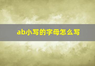 ab小写的字母怎么写