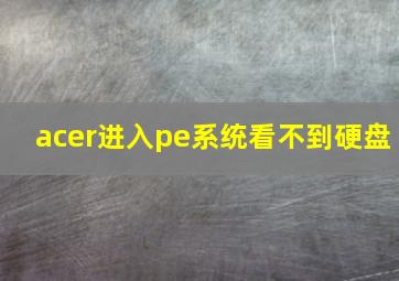 acer进入pe系统看不到硬盘