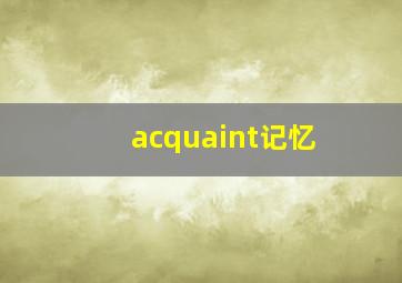 acquaint记忆