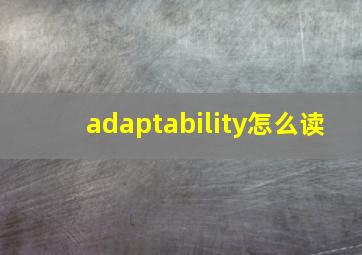 adaptability怎么读