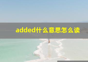 added什么意思怎么读