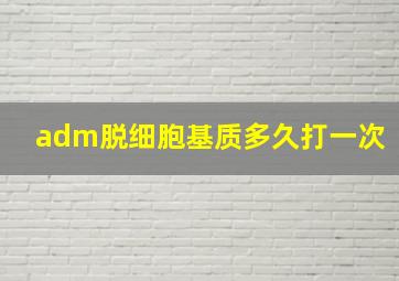 adm脱细胞基质多久打一次