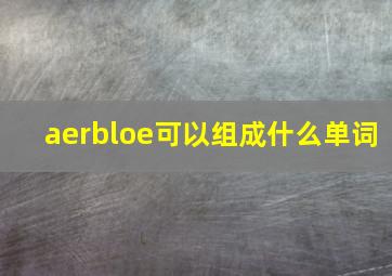 aerbloe可以组成什么单词